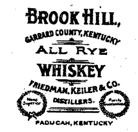 BROOK HILL, GARRAND COUNTY, KENTUCKY ALL RYE WHISKEY FRIEDMAN, KEILER & CO. DISTILLERS NONE SUPERIOR PURITY GUARANTEED PADUCAH, KENTUCKY