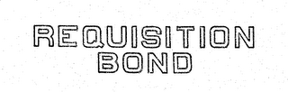 REQUISITION BOND