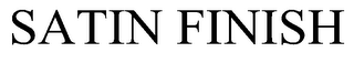 SATIN FINISH trademark