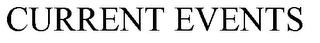 CURRENT EVENTS trademark