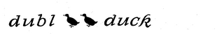 DUBL DUCK