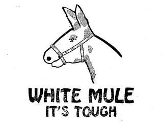 WHITE MULE IT'S TOUGH.