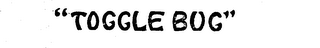 "TOGGLE BUG"