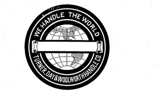 WE HANDLE THE WORLD TURNER, DAY & WOOLWORTH HANDLE CO.
