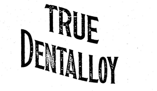 TRUE DENTALLOY