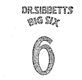 DR. SIBBETTS BIG SIX 6