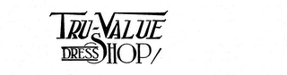 TRU-VALUE DRESS SHOP