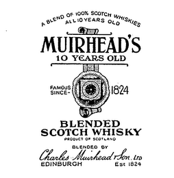 MUIRHEAD'S 10 YEARS OLD BLENDED SCOTCH WHISKY FAMOUS SINCE 1824 CHARLES MUIRHEAD & SON LTD. A BLEND OF 100% SCOTCH WHISKIES ALL 10 YEARS OLD EST 1824 EDINBURGH