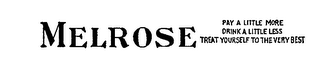 MELROSE PAY A LITTLE MORE DRINK A LITTLELESS TREAT YOURSELF TO THE VERY BEST