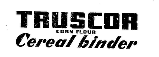 TRUSCOR CORN FLOUR CEREAL BINDER