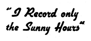 "I RECORD ONLY THE SUNNY HOURS."