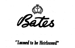 BATES "LOOMED TO BE HEIRLOOMED"