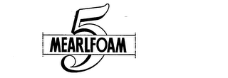 MEARLFOAM 5