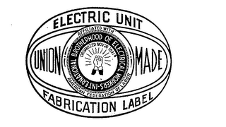 INTERNATIONAL BROTHERHOOD OF ELECTRICAL WORKERS UNION MADE ELECTRIC UNIT FABRICATION LABEL AFFILIATED WITH AMERICAN FEDERATION OF LABOR ORGANIZED NOV. 26, 1891