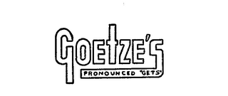 GOETZE'S PRONOUNCED "GETS"