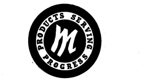 M PRODUCTS SERVING PROGRESS 