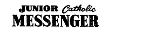 JUNIOR CATHOLIC MESSENGER