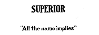 SUPERIOR "ALL THE NAME IMPLIES"