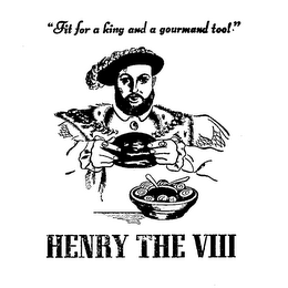 HENRY THE VIII "FIT FOR A KING AND A GOURMAND TOO!" trademark
