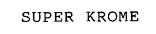 SUPER-KROME trademark