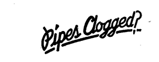 PIPES CLOGGED?