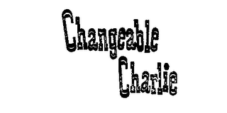 CHANGEABLE CHARLIE