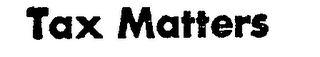 TAX MATTERS trademark