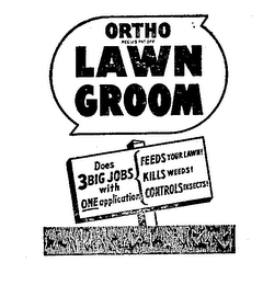 ORTHO LAWN GROOM DOES 3 BIG JOBS WITH ONE APPLICATION FEEDS YOUR LAWN! KILLS WEEDS! CONTROLS INSECTS!