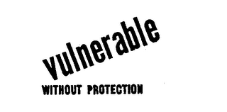 VULNERABLE WITHOUT PROTECTION