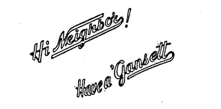 HI NEIGHBOR? HAVE A GANSETT