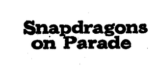 SNAPDRAGONS ON PARADE