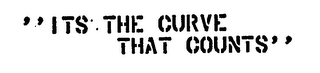 "ITS THE CURVE THAT COUNTS"