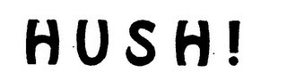 HUSH?