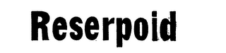 RESERPOID trademark