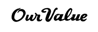OUR VALUE trademark