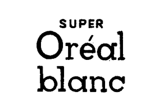 SUPER OREAL BLANC trademark