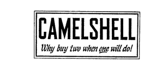 CAMELSHELL WHY BUY TWO WHEN ONE WILL DO!