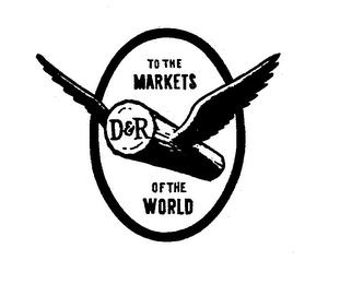 TO THE MARKETS OF THE WORLD D & R