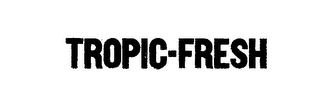 TROPIC-FRESH trademark