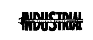 INDUSTRIAL TEN-TWO SERIES