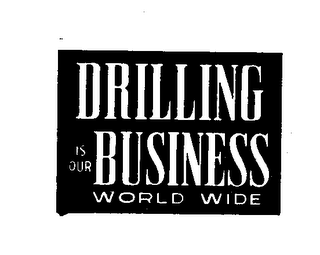 DRILLING IS OUR BUSINESS WORLD WIDE