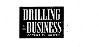 DRILLING IS OUR BUSINESS WORLD WIDE