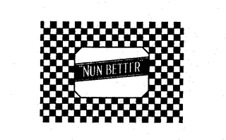 "NUN BETTER"