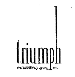 TRIUMPH OVER PREMATURELY AGEING SKIN