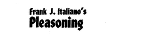 FRANK J. ITALIANO'S PLEASONING