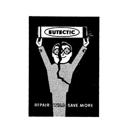 EUTECTIC REPAIR WELD SAVE MORE