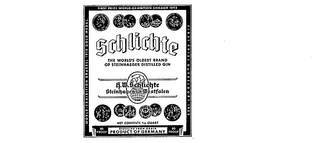 SCHLICHTE THE WORLD'S OLDEST BRAND OF STEINGHAEGER DISTILLED GIN H. W. SCHLICHTE STEINHAGEN IN WESTFALEN DISTILLED FROM GRAIN PRODUCT OF GERMANY WORLD EXHIBITION BRUSSEL 1910 GOLD MEDAL.  FIRST PRIZE WORLD-EXHIBITION CHICAGO 1893 FIRST PRIZE DUSSELDORF 1902 80 PROOF