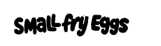 SMALL FRY EGGS