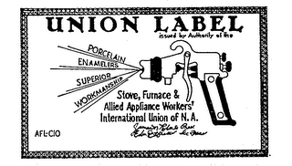 UNION LABEL ISSUED BY AUTHORITY OF THE STOVE, FURNACE & ALLIED APPLIANCE WORKERS' INTERNATIONAL UNION OF N.A. PORCELAIN ENAMELERS SUPERIORS WORKMANSHIP