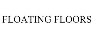 FLOATING FLOORS trademark